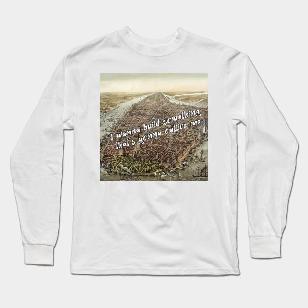 I wanna build something that's gonna outlive me - historic new york inspired by hamilton Long Sleeve T-Shirt by tziggles